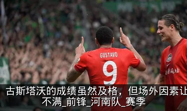古斯塔沃的成绩虽然及格，但场外因素让球迷不满_前锋_河南队_赛季